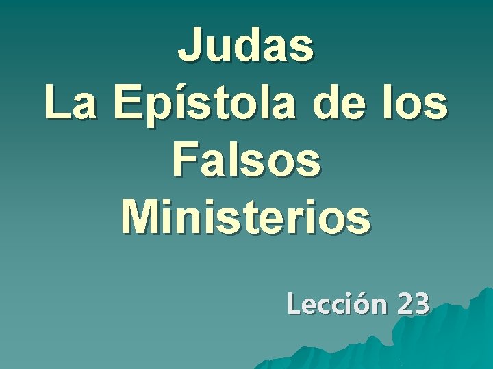 Judas La Epístola de los Falsos Ministerios Lección 23 