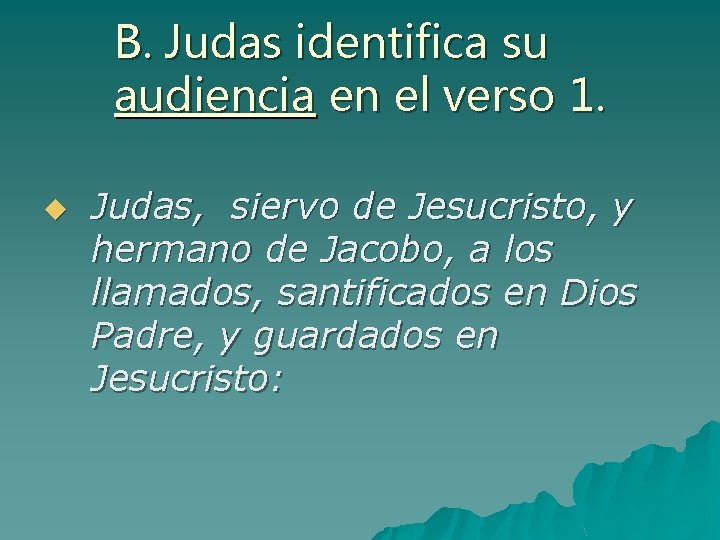 B. Judas identifica su audiencia en el verso 1. u Judas, siervo de Jesucristo,