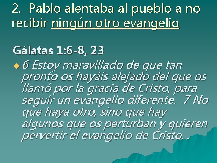 2. Pablo alentaba al pueblo a no recibir ningún otro evangelio Gálatas 1: 6