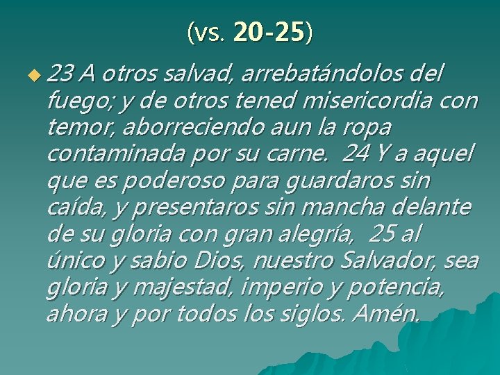 (vs. 20 -25) u 23 A otros salvad, arrebatándolos del fuego; y de otros