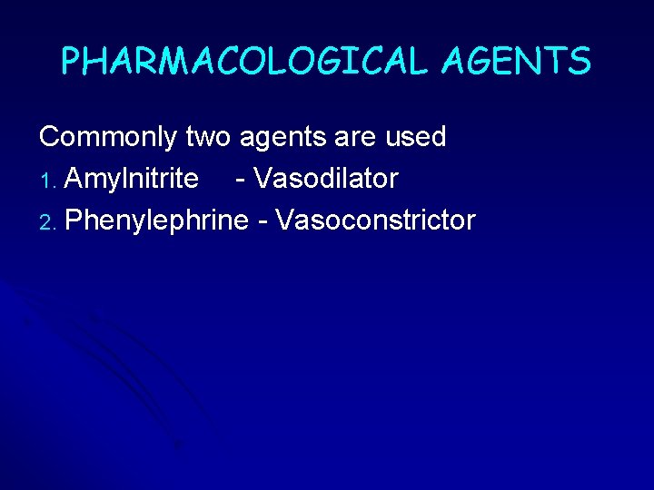 PHARMACOLOGICAL AGENTS Commonly two agents are used 1. Amylnitrite - Vasodilator 2. Phenylephrine - PHARMACOLOGICAL AGENTS Commonly two agents are used 1. Amylnitrite - Vasodilator 2. Phenylephrine -