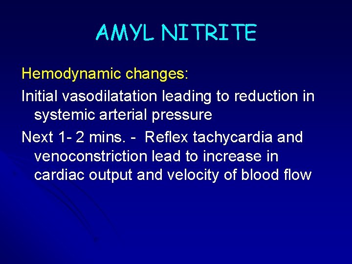 AMYL NITRITE Hemodynamic changes: Initial vasodilatation leading to reduction in systemic arterial pressure Next AMYL NITRITE Hemodynamic changes: Initial vasodilatation leading to reduction in systemic arterial pressure Next