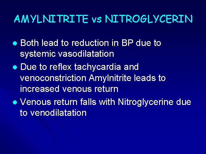 AMYLNITRITE vs NITROGLYCERIN Both lead to reduction in BP due to systemic vasodilatation l AMYLNITRITE vs NITROGLYCERIN Both lead to reduction in BP due to systemic vasodilatation l