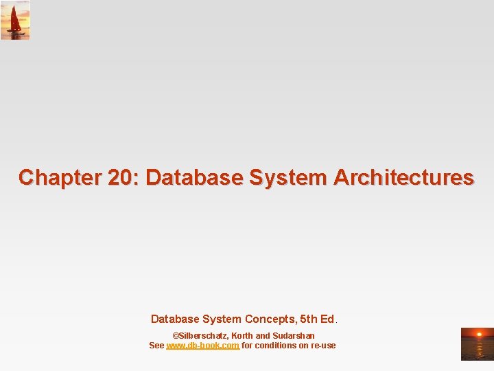 Chapter 20: Database System Architectures Database System Concepts, 5 th Ed. ©Silberschatz, Korth and