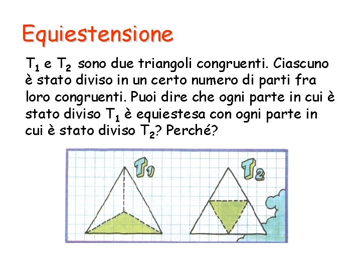 Equiestensione T 1 e T 2 sono due triangoli congruenti. Ciascuno è stato diviso