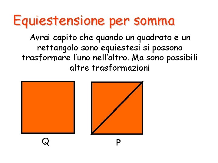 Equiestensione per somma Avrai capito che quando un quadrato e un rettangolo sono equiestesi