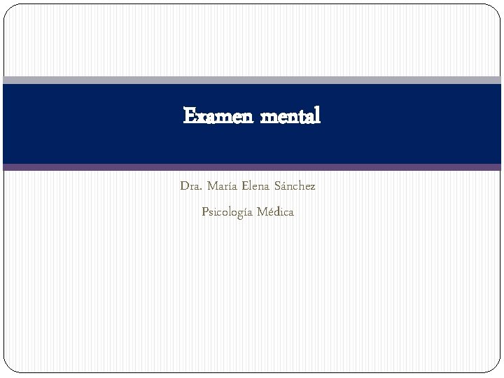 Examen mental Dra. María Elena Sánchez Psicología Médica 