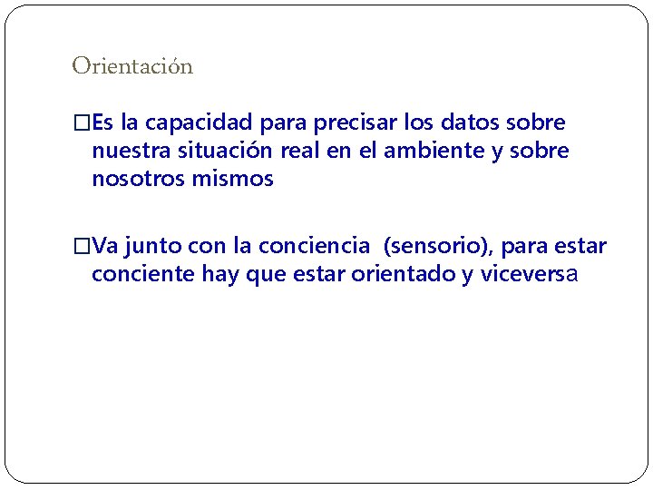 Orientación �Es la capacidad para precisar los datos sobre nuestra situación real en el