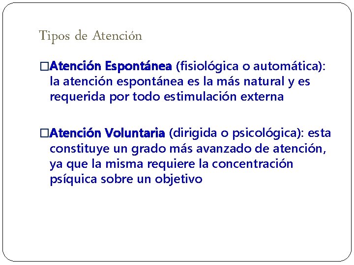 Tipos de Atención �Atención Espontánea (fisiológica o automática): la atención espontánea es la más