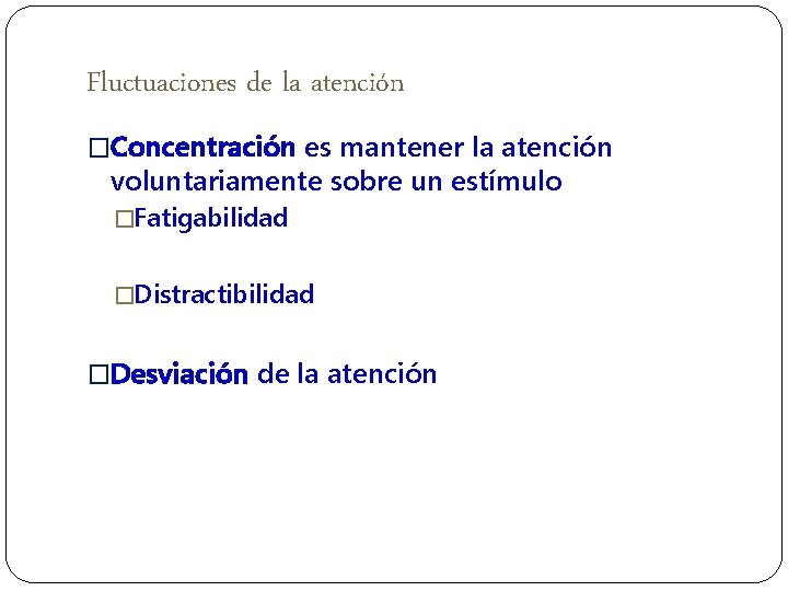 Fluctuaciones de la atención �Concentración es mantener la atención voluntariamente sobre un estímulo �Fatigabilidad