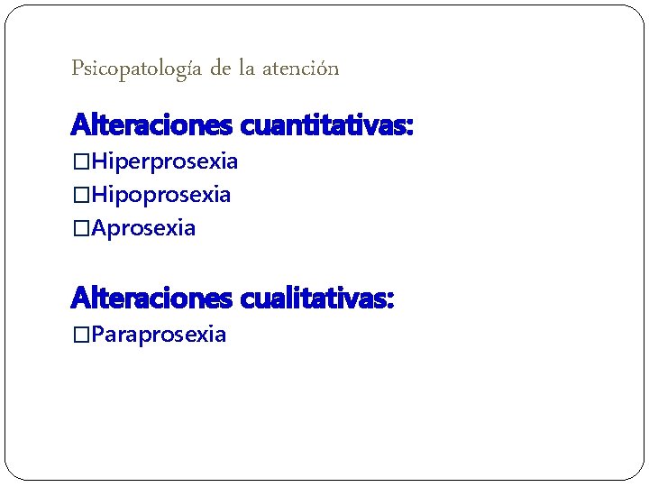Psicopatología de la atención Alteraciones cuantitativas: �Hiperprosexia �Hipoprosexia �Aprosexia Alteraciones cualitativas: �Paraprosexia 