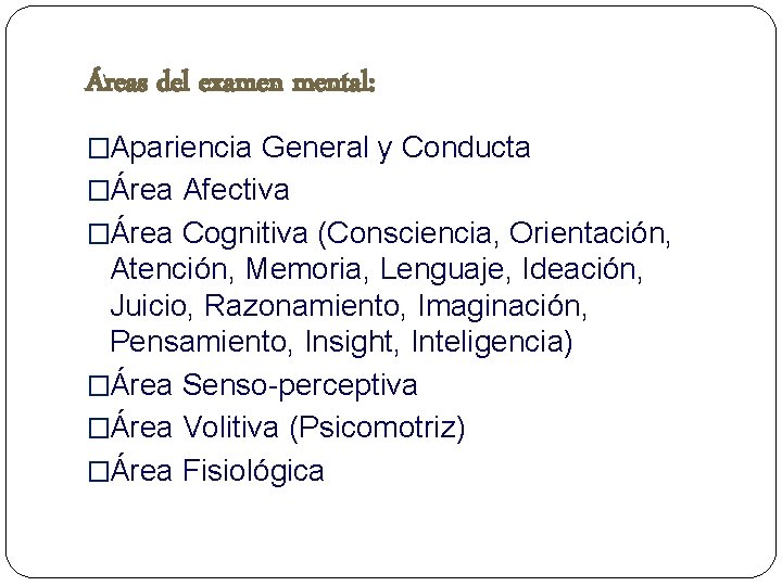 Áreas del examen mental: �Apariencia General y Conducta �Área Afectiva �Área Cognitiva (Consciencia, Orientación,