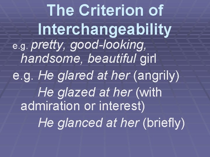 The Criterion of Interchangeability e. g. pretty, good-looking, handsome, beautiful girl e. g. He