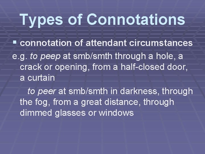 Types of Connotations § connotation of attendant circumstances e. g. to peep at smb/smth