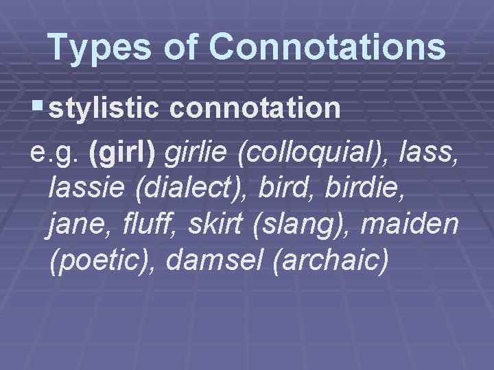 Types of Connotations § stylistic connotation e. g. (girl) girlie (colloquial), colloquial lass, lassie