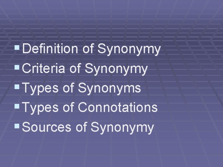 § Definition of Synonymy § Criteria of Synonymy § Types of Synonyms § Types