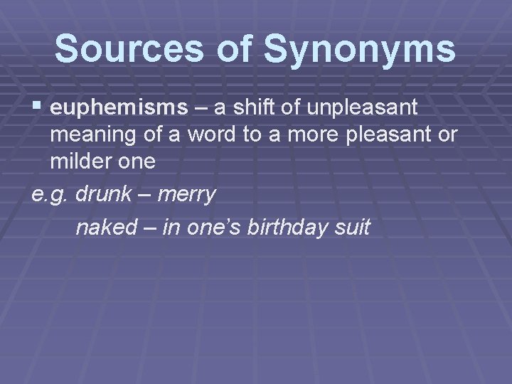 Sources of Synonyms § euphemisms – a shift of unpleasant meaning of a word