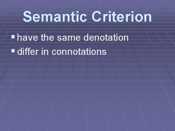 Semantic Criterion § have the same denotation § differ in connotations 