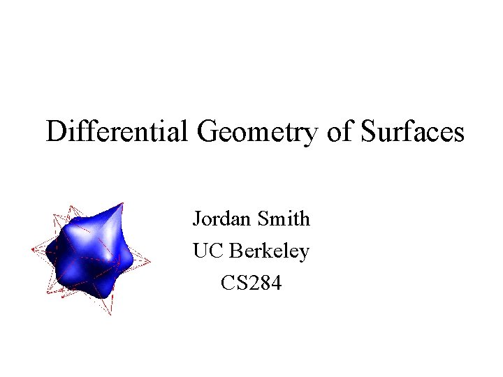 Differential Geometry of Surfaces Jordan Smith UC Berkeley CS 284 