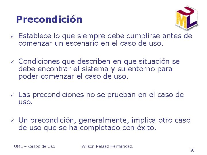 Precondición ü ü Establece lo que siempre debe cumplirse antes de comenzar un escenario Precondición ü ü Establece lo que siempre debe cumplirse antes de comenzar un escenario