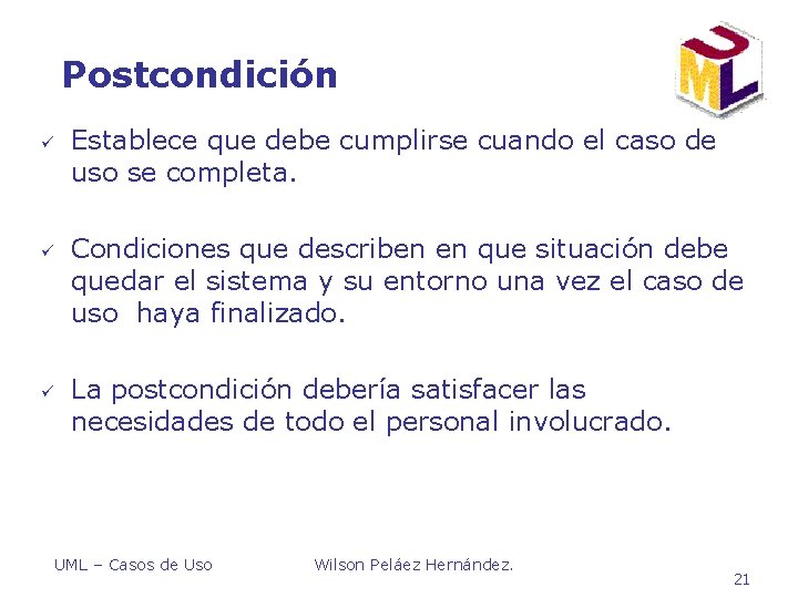 Postcondición ü ü ü Establece que debe cumplirse cuando el caso de uso se Postcondición ü ü ü Establece que debe cumplirse cuando el caso de uso se