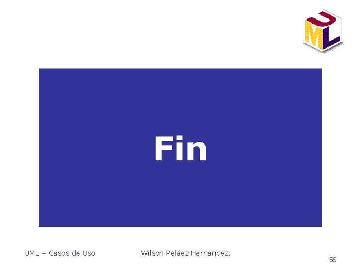 Fin UML – Casos de Uso Wilson Peláez Hernández. 56 Fin UML – Casos de Uso Wilson Peláez Hernández. 56