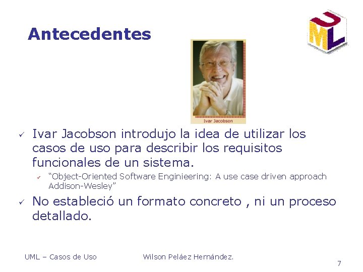Antecedentes ü Ivar Jacobson introdujo la idea de utilizar los casos de uso para Antecedentes ü Ivar Jacobson introdujo la idea de utilizar los casos de uso para