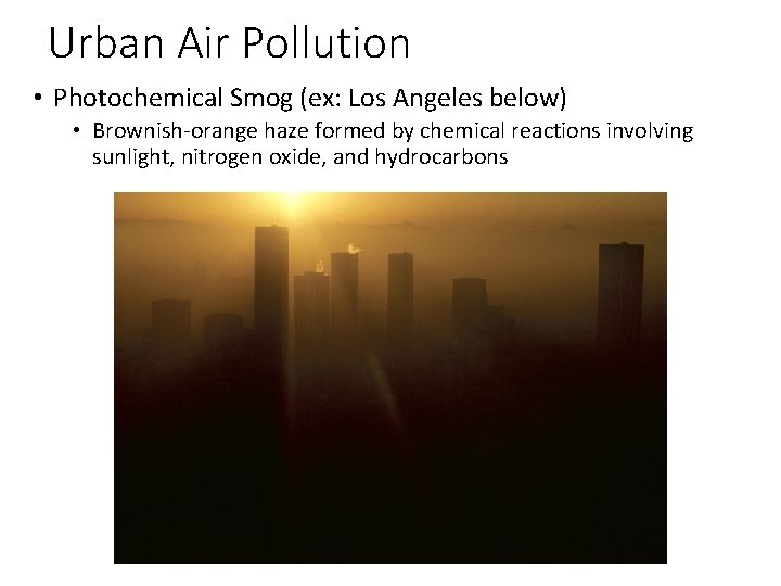 Urban Air Pollution • Photochemical Smog (ex: Los Angeles below) • Brownish-orange haze formed