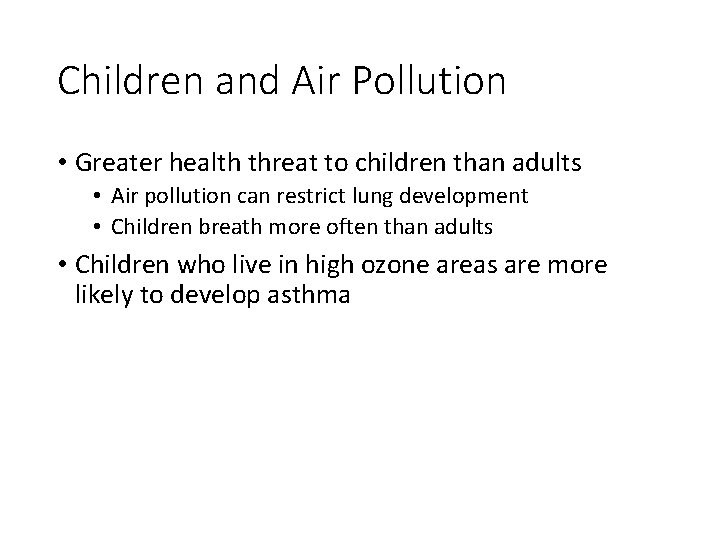 Children and Air Pollution • Greater health threat to children than adults • Air