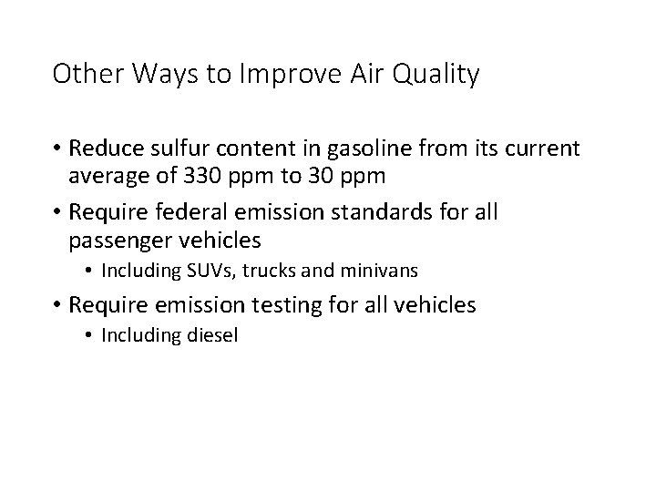 Other Ways to Improve Air Quality • Reduce sulfur content in gasoline from its