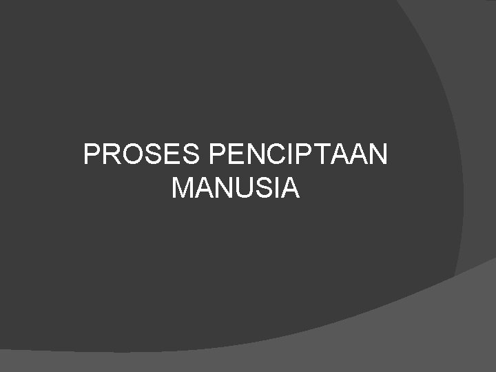 PROSES PENCIPTAAN MANUSIA 