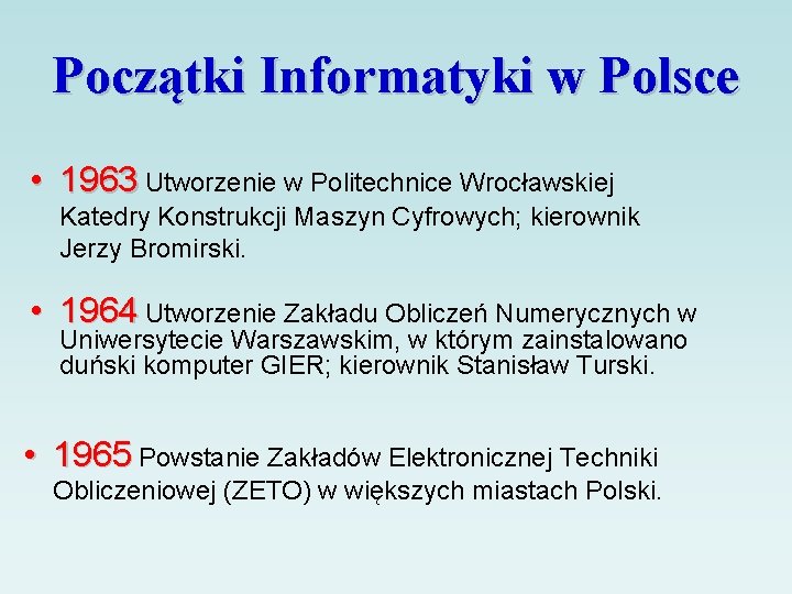 Początki Informatyki w Polsce • 1963 Utworzenie w Politechnice Wrocławskiej Katedry Konstrukcji Maszyn Cyfrowych;