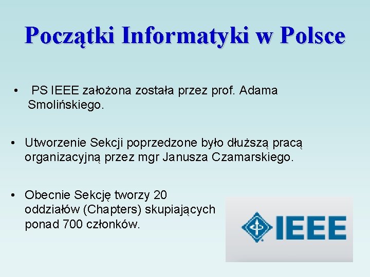 Początki Informatyki w Polsce • PS IEEE założona została przez prof. Adama Smolińskiego. •