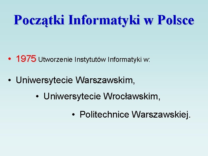 Początki Informatyki w Polsce • 1975 Utworzenie Instytutów Informatyki w: • Uniwersytecie Warszawskim, •