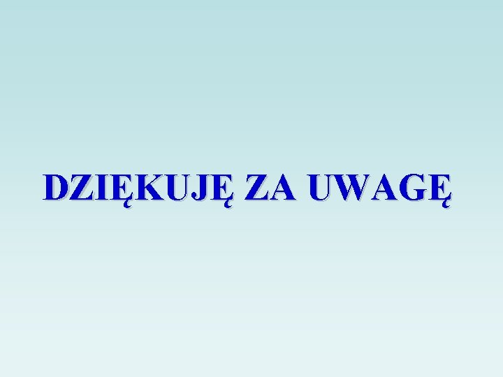 DZIĘKUJĘ ZA UWAGĘ 