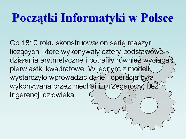 Początki Informatyki w Polsce Od 1810 roku skonstruował on serię maszyn liczących, które wykonywały