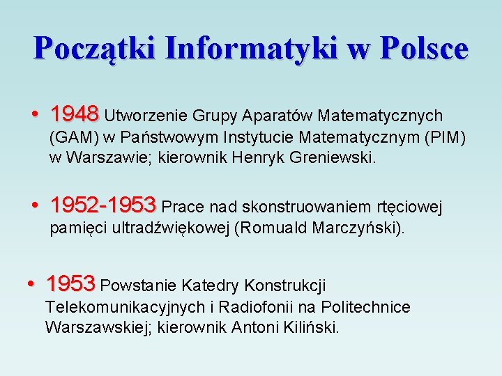 Początki Informatyki w Polsce • 1948 Utworzenie Grupy Aparatów Matematycznych (GAM) w Państwowym Instytucie