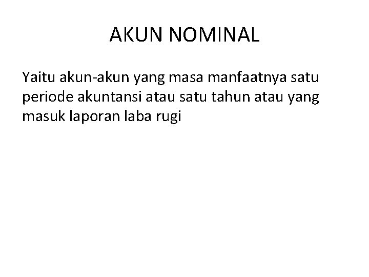 AKUN NOMINAL Yaitu akun-akun yang masa manfaatnya satu periode akuntansi atau satu tahun atau AKUN NOMINAL Yaitu akun-akun yang masa manfaatnya satu periode akuntansi atau satu tahun atau