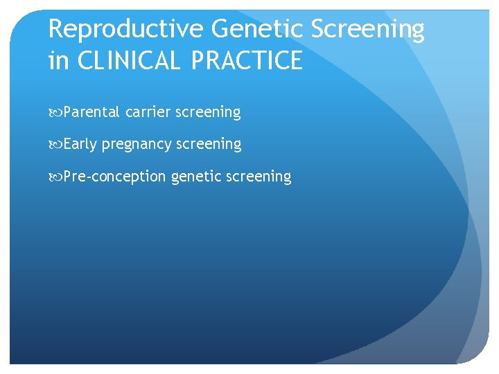 Reproductive Genetic Screening in CLINICAL PRACTICE Parental carrier screening Early pregnancy screening Pre-conception genetic