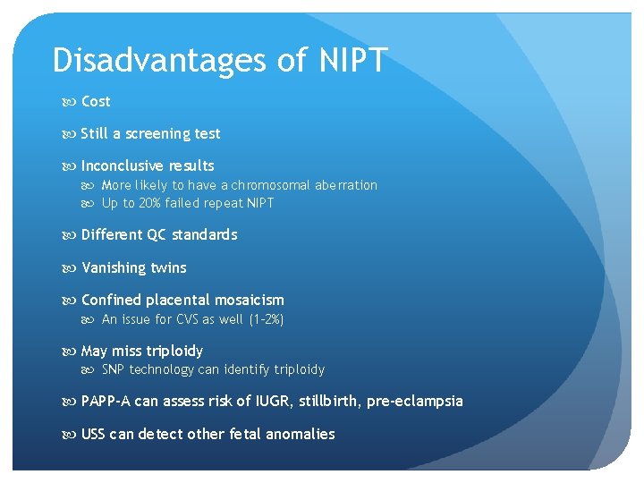 Disadvantages of NIPT Cost Still a screening test Inconclusive results More likely to have