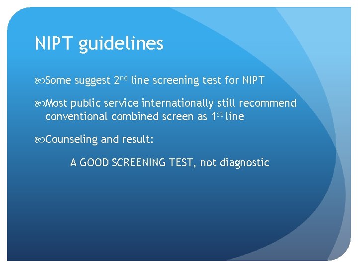 NIPT guidelines Some suggest 2 nd line screening test for NIPT Most public service