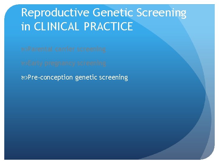 Reproductive Genetic Screening in CLINICAL PRACTICE Parental carrier screening Early pregnancy screening Pre-conception genetic