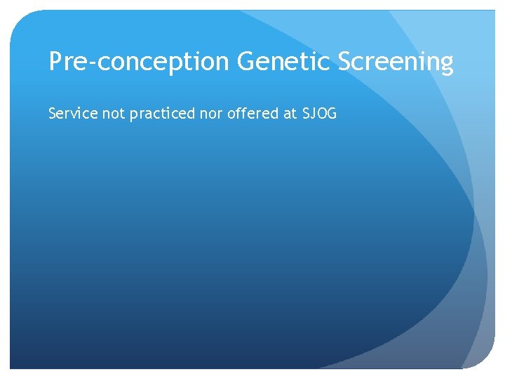Pre-conception Genetic Screening Service not practiced nor offered at SJOG 