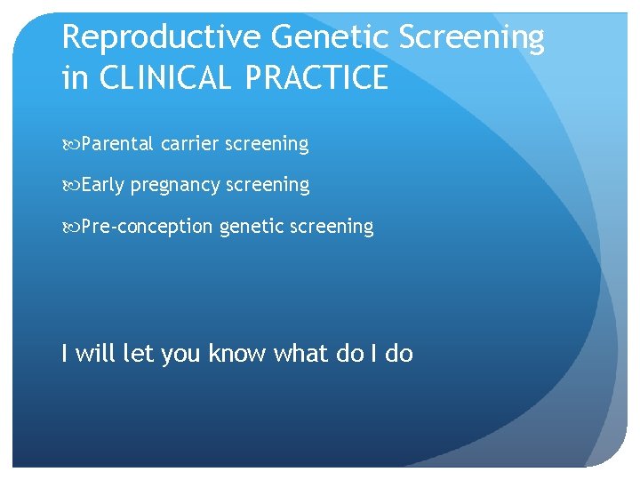 Reproductive Genetic Screening in CLINICAL PRACTICE Parental carrier screening Early pregnancy screening Pre-conception genetic