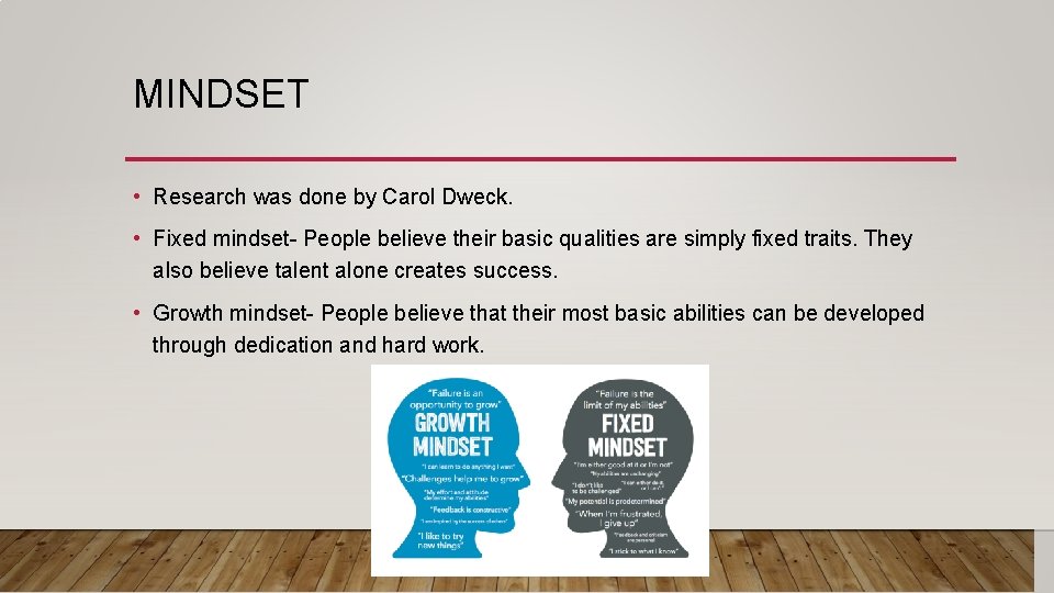 MINDSET • Research was done by Carol Dweck. • Fixed mindset- People believe their