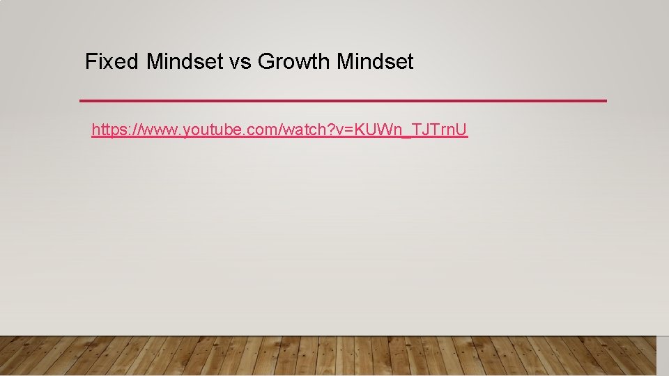 Fixed Mindset vs Growth Mindset https: //www. youtube. com/watch? v=KUWn_TJTrn. U 