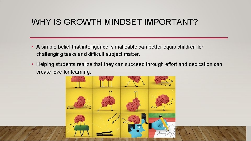 WHY IS GROWTH MINDSET IMPORTANT? • A simple belief that intelligence is malleable can
