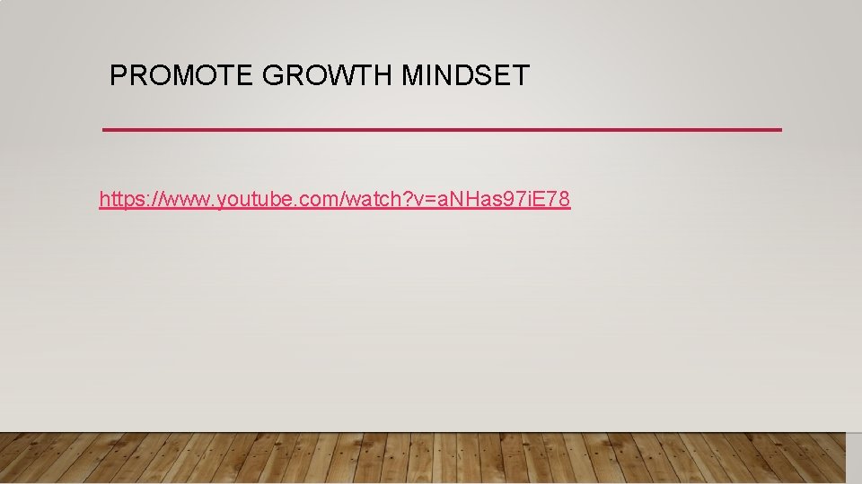 PROMOTE GROWTH MINDSET https: //www. youtube. com/watch? v=a. NHas 97 i. E 78 