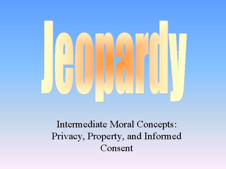 Intermediate Moral Concepts: Privacy, Property, and Informed Consent 