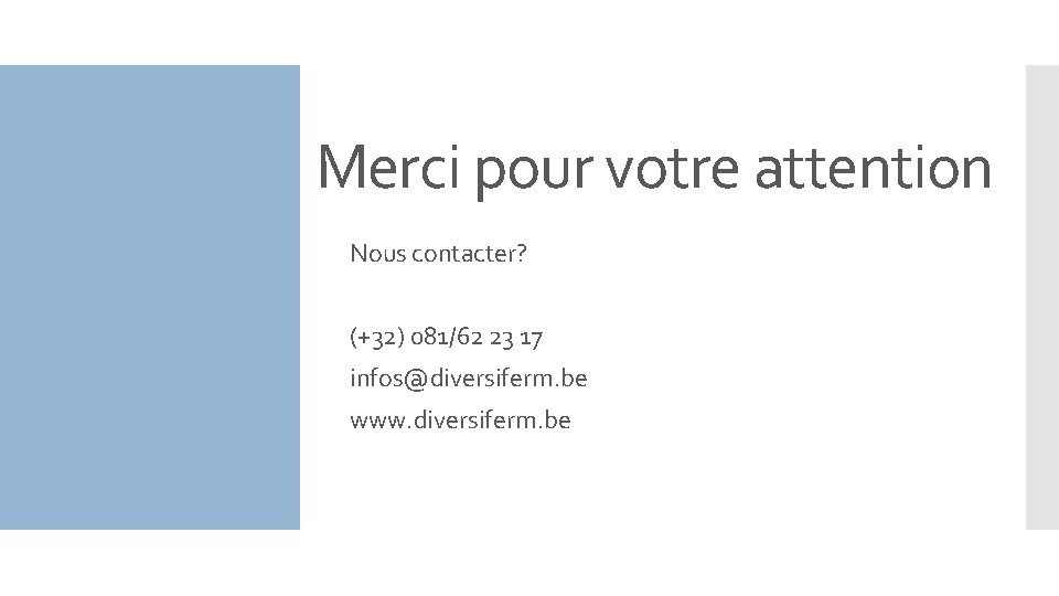 Merci pour votre attention Nous contacter? (+32) 081/62 23 17 infos@diversiferm. be www. diversiferm.